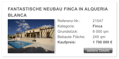 weitere Details FANTASTISCHE NEUBAU FINCA IN ALQUERIA BLANCA Referenz-Nr.:  	21547 Kategorie: 		Finca  Grundstck: 		8 000 qm  Bebaute Flche:	245 qm  Kaufpreis: 		1 700 000 