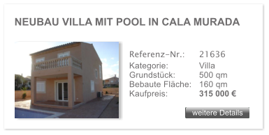 NEUBAU VILLA MIT POOL IN CALA MURADA weitere Details weitere Details Referenz-Nr.:  	21636 Kategorie: 	Villa Grundstck:	500 qm  Bebaute Flche:	160 qm  Kaufpreis: 	315 000 